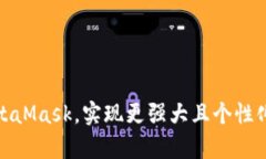 如何进行魔改MetaMask，实现更强大且个性化的加密