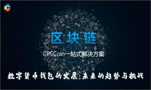 数字货币钱包的发展：未来的趋势与挑战