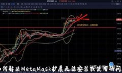如何解决MetaMask扩展无法安装或使用的问题