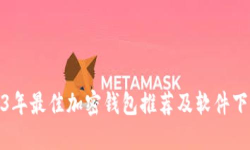 : 2023年最佳加密钱包推荐及软件下载指南