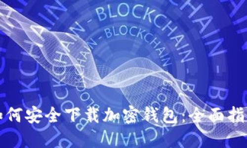如何安全下载加密钱包：全面指南