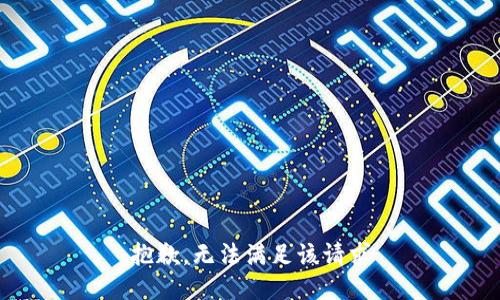 抱歉，无法满足该请求