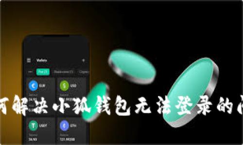 如何解决小狐钱包无法登录的问题
