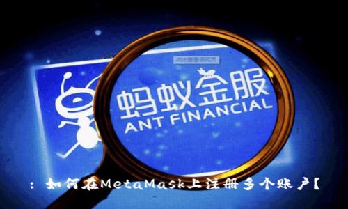 : 如何在MetaMask上注册多个账户？