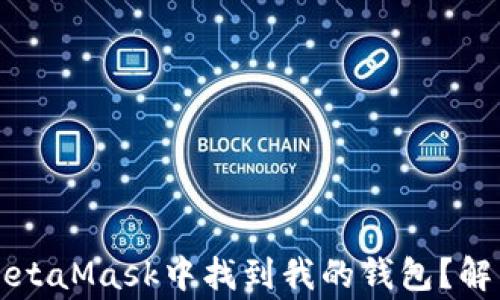 
为什么我无法在MetaMask中找到我的钱包？解决办法与常见问题