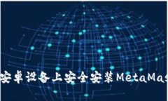 如何在安卓设备上安全安装MetaMask钱包？