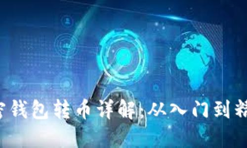 加密钱包转币详解：从入门到精通。