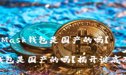 创建的MetaMask钱包是国产的吗？

MetaMask钱包是国产的吗？揭开谜底及其功能分析