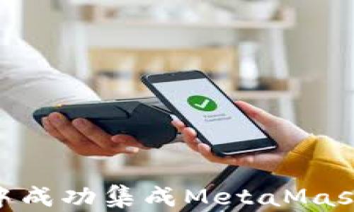 
如何在H5页面中成功集成MetaMask：从基础到进阶