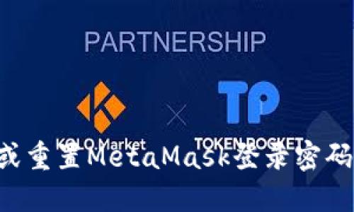 如何找回或重置MetaMask登录密码：全面指南