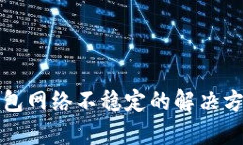 虚拟币钱包网络不稳定的解决方案与策略