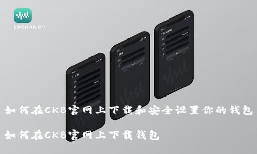 如何在CKB官网上下载和安全设置你的钱包

如何在CKB官网上下载钱包