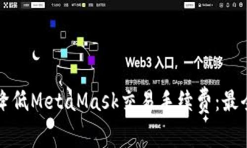 如何降低MetaMask交易手续费：最全指南