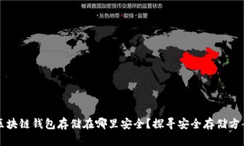 区块链钱包存储在哪里安全？探寻安全存储方案