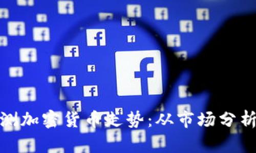 如何有效预测加密货币走势：从市场分析到投资策略