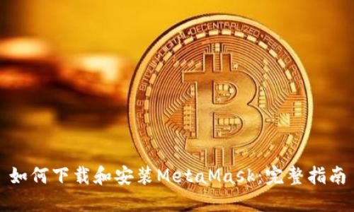 如何下载和安装MetaMask：完整指南
