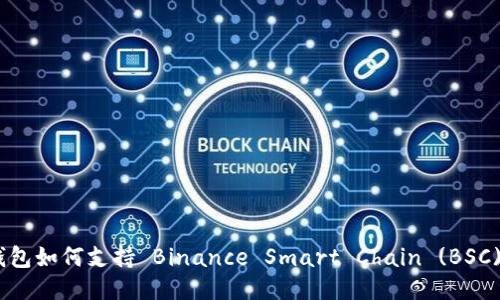 MetaMask钱包如何支持 Binance Smart Chain (BSC) 的详细指南