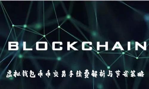 虚拟钱包币币交易手续费解析与节省策略