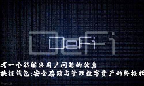 思考一个能解决用户问题的优秀  
区块链钱包：安全存储与管理数字资产的终极指南