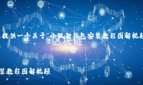 在这里，我为您提供一个关于“小狐狸钱包安装教程图解视频”的内容框架。

和关键词

小狐狸钱包安装教程图解视频