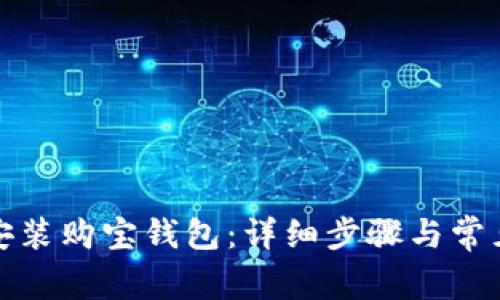 如何下载安装购宝钱包：详细步骤与常见问题解答