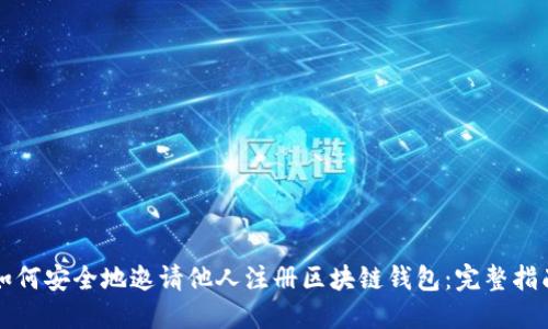如何安全地邀请他人注册区块链钱包：完整指南
