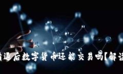  虚拟钱包清退后数字货币还能交易吗？解读影响